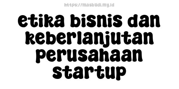 etika bisnis dan keberlanjutan perusahaan startup