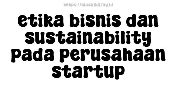 etika bisnis dan sustainability pada perusahaan startup