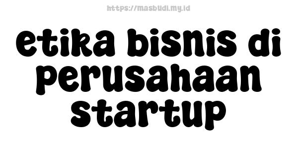 etika bisnis di perusahaan startup