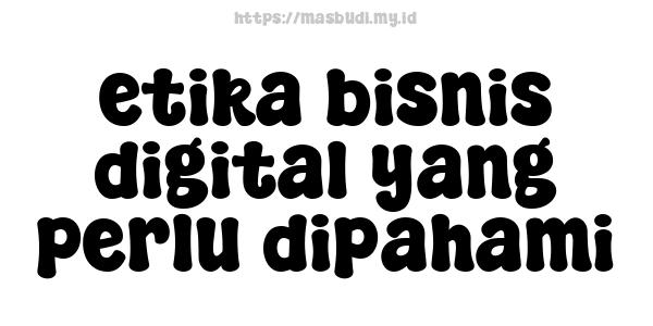 etika bisnis digital yang perlu dipahami