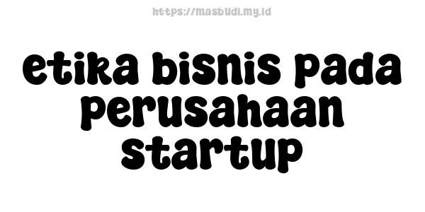 etika bisnis pada perusahaan startup