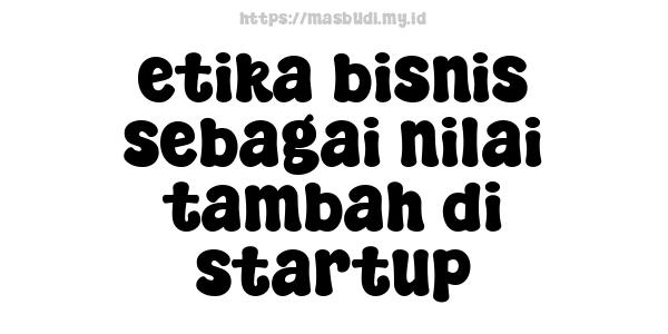 etika bisnis sebagai nilai tambah di startup