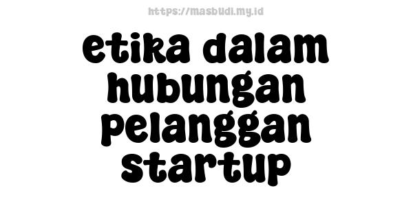 etika dalam hubungan pelanggan startup