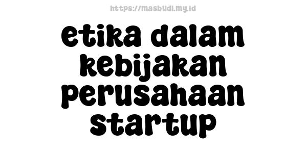 etika dalam kebijakan perusahaan startup