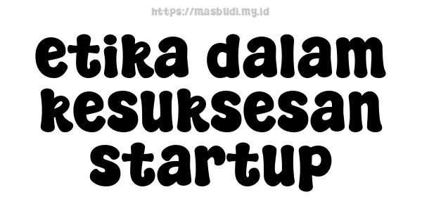 etika dalam kesuksesan startup