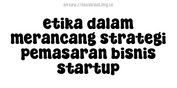 etika dalam merancang strategi pemasaran bisnis startup