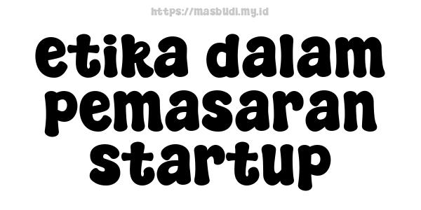 etika dalam pemasaran startup