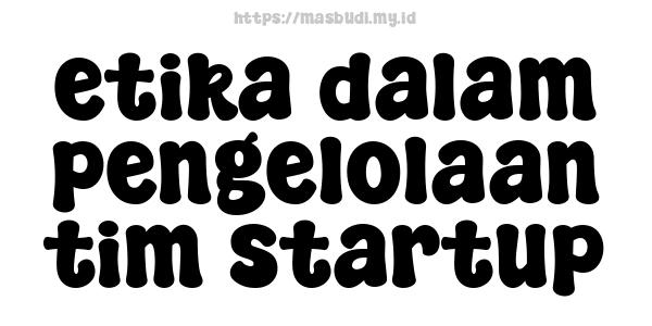 etika dalam pengelolaan tim startup