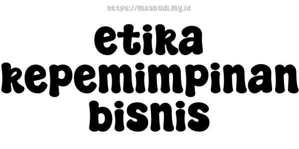 etika kepemimpinan bisnis