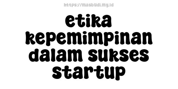 etika kepemimpinan dalam sukses startup