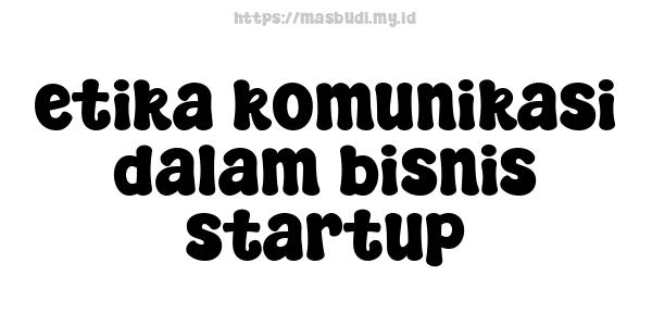 etika komunikasi dalam bisnis startup