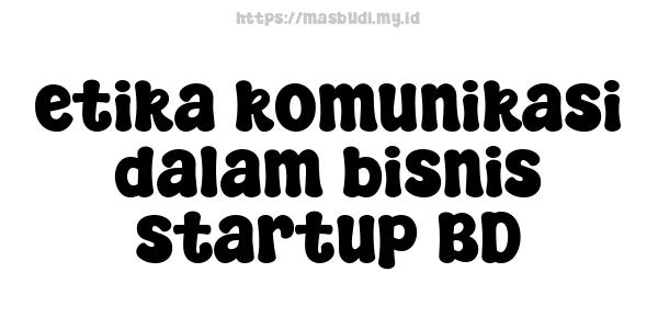 etika komunikasi dalam bisnis startup BD