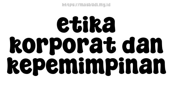 etika korporat dan kepemimpinan