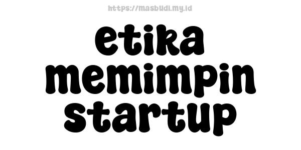 etika memimpin startup