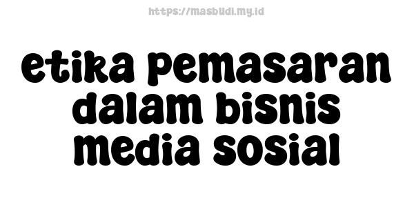 etika pemasaran dalam bisnis media sosial