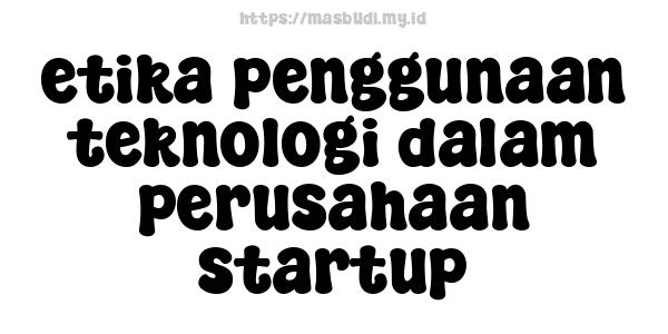 etika penggunaan teknologi dalam perusahaan startup