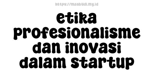 etika profesionalisme dan inovasi dalam startup