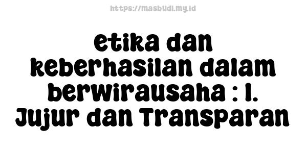 etika-dan-keberhasilan-dalam-berwirausaha : 1. Jujur dan Transparan