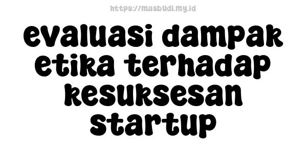 evaluasi dampak etika terhadap kesuksesan startup