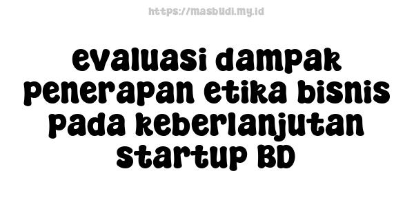 evaluasi dampak penerapan etika bisnis pada keberlanjutan startup BD