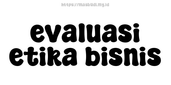 evaluasi etika bisnis
