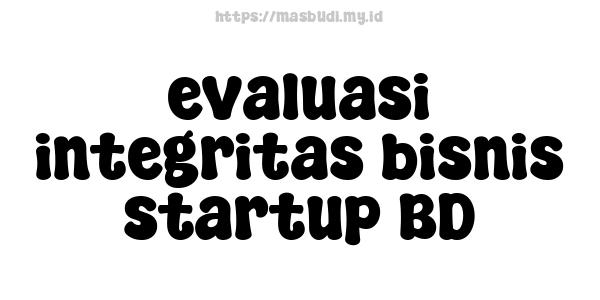 evaluasi integritas bisnis startup BD