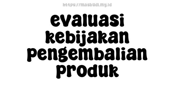 evaluasi kebijakan pengembalian produk