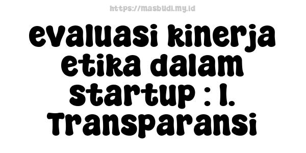 evaluasi kinerja etika dalam startup : 1. Transparansi