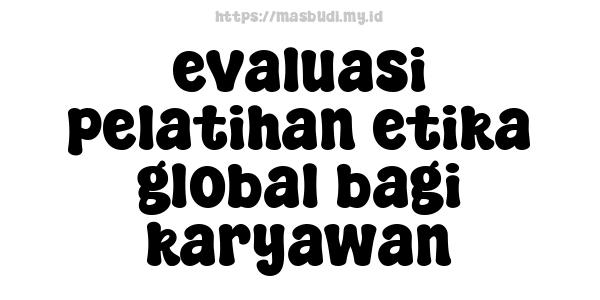 evaluasi pelatihan etika global bagi karyawan