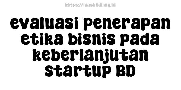 evaluasi penerapan etika bisnis pada keberlanjutan startup BD