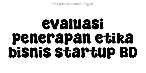 evaluasi penerapan etika bisnis startup BD