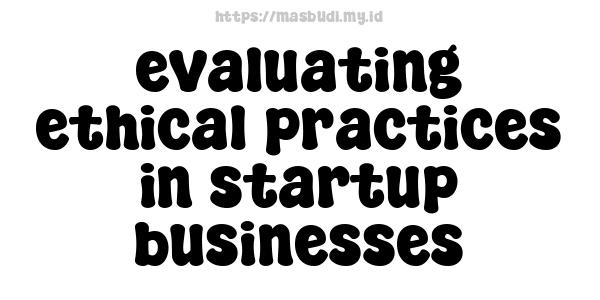 evaluating ethical practices in startup businesses