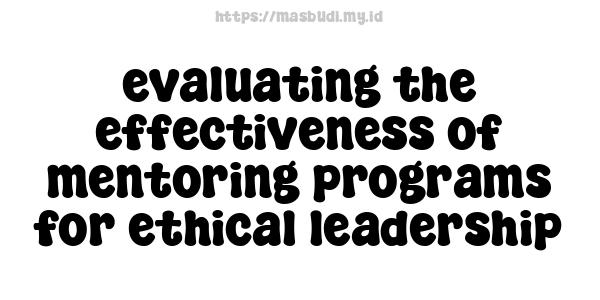 evaluating the effectiveness of mentoring programs for ethical leadership