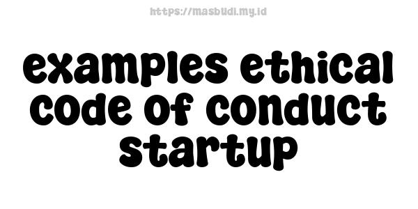 examples ethical code of conduct startup