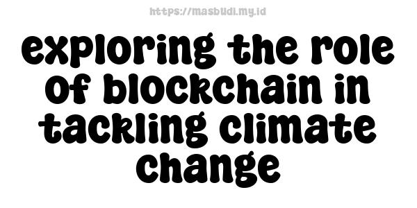 exploring the role of blockchain in tackling climate change