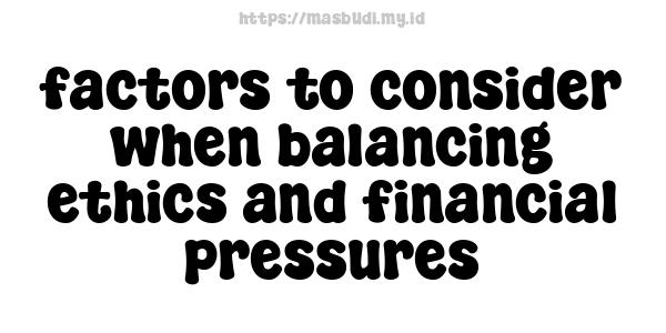 factors to consider when balancing ethics and financial pressures