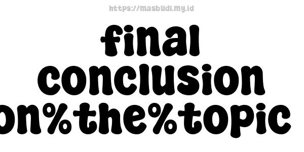 final conclusion on%the%topic