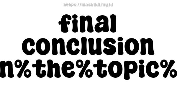 final conclusion on%the%topic%4