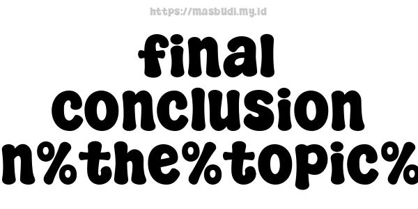 final conclusion on%the%topic%5