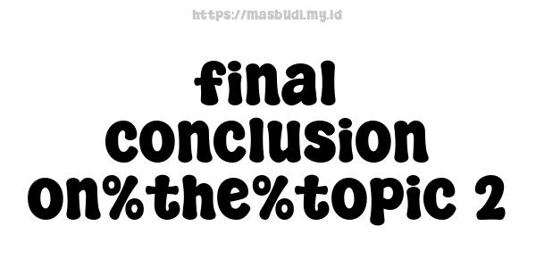 final conclusion on%the%topic 2