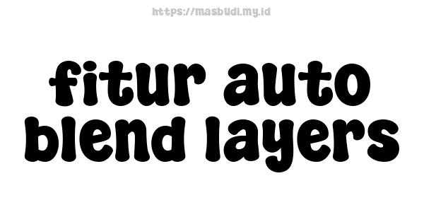 fitur auto blend layers