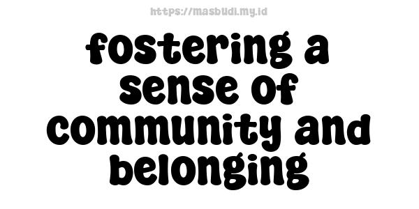 fostering a sense of community and belonging