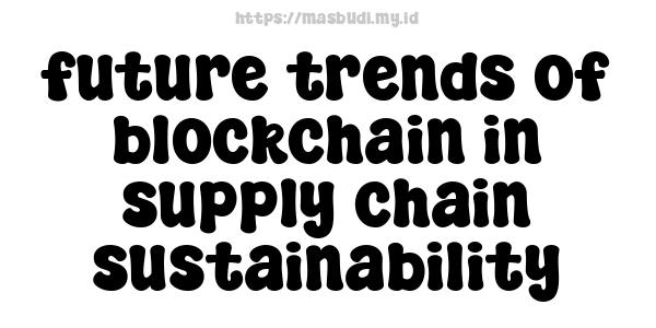 future trends of blockchain in supply chain sustainability