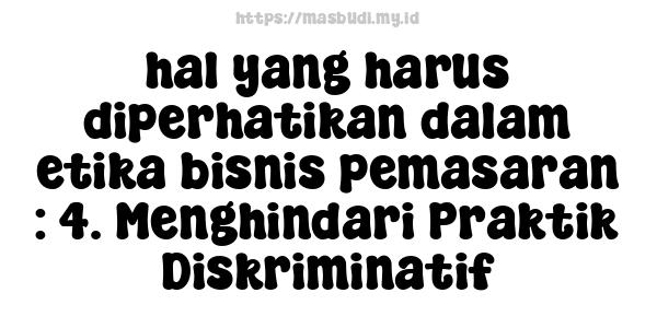 hal yang harus diperhatikan dalam etika bisnis pemasaran : 4. Menghindari Praktik Diskriminatif