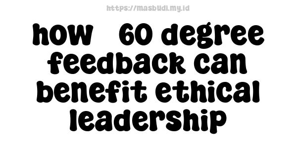 how 360-degree feedback can benefit ethical leadership