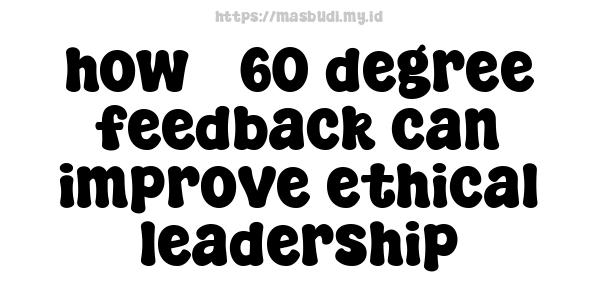 how 360-degree feedback can improve ethical leadership