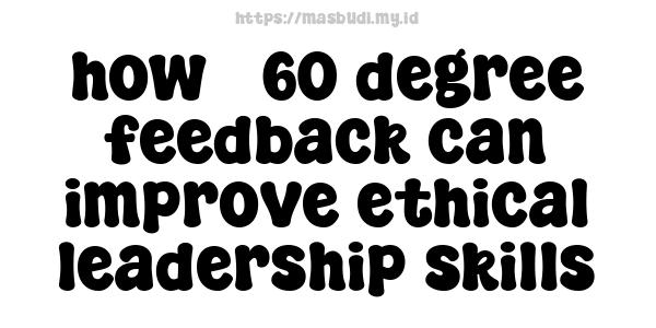 how 360-degree feedback can improve ethical leadership skills