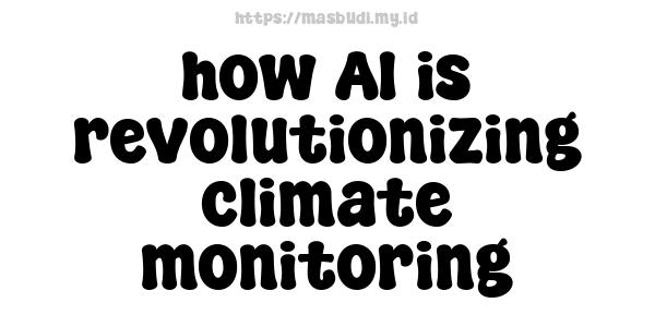 how AI is revolutionizing climate monitoring