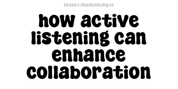 how active listening can enhance collaboration