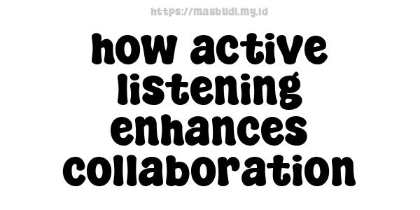 how active listening enhances collaboration